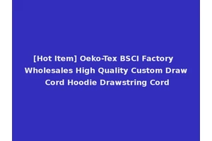 [Hot Item] Oeko-Tex BSCI Factory Wholesales High Quality Custom Draw Cord Hoodie Drawstring Cord