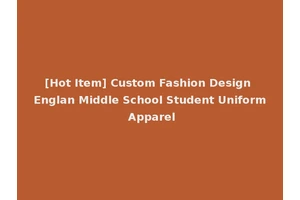 [Hot Item] Custom Fashion Design Englan Middle School Student Uniform Apparel