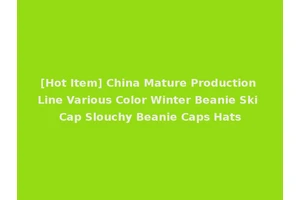 [Hot Item] China Mature Production Line Various Color Winter Beanie Ski Cap Slouchy Beanie Caps Hats