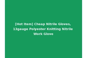[Hot Item] Cheap Nitrile Gloves, 13gauge Polyester Knitting Nitrile Work Glove