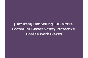 [Hot Item] Hot Selling 13G Nitrile Coated PU Gloves Safety Protective Garden Work Gloves