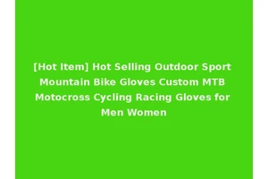 [Hot Item] Hot Selling Outdoor Sport Mountain Bike Gloves Custom MTB Motocross Cycling Racing Gloves for Men Women