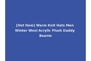 [Hot Item] Warm Knit Hats Men Winter Wool Acrylic Plush Daddy Beanie