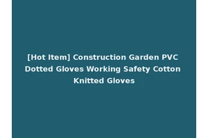 [Hot Item] Construction Garden PVC Dotted Gloves Working Safety Cotton Knitted Gloves