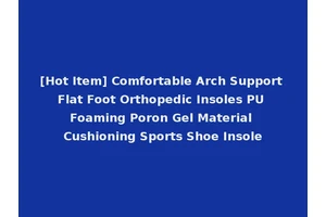 [Hot Item] Comfortable Arch Support Flat Foot Orthopedic Insoles PU Foaming Poron Gel Material Cushioning Sports Shoe Insole