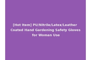 [Hot Item] PU/Nitrile/Latex/Leather Coated Hand Gardening Safety Gloves for Woman Use