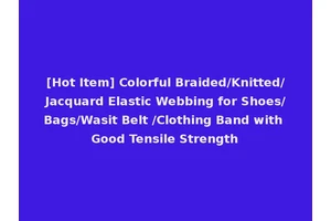 [Hot Item] Colorful Braided/Knitted/Jacquard Elastic Webbing for Shoes/Bags/Wasit Belt /Clothing Band with Good Tensile Strength