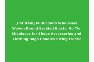 [Hot Item] Multicolors Wholesale Woven Round Braided Elastic No Tie Shoelaces for Shoes Accessories and Clothing Bags Hoodies String Elastic