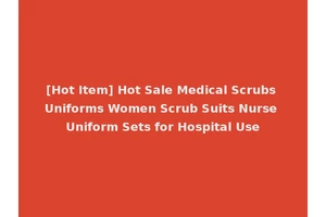[Hot Item] Hot Sale Medical Scrubs Uniforms Women Scrub Suits Nurse Uniform Sets for Hospital Use