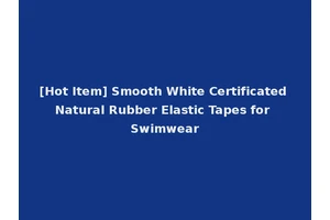[Hot Item] Smooth White Certificated Natural Rubber Elastic Tapes for Swimwear