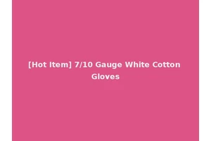[Hot Item] 7/10 Gauge White Cotton Gloves