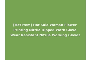 [Hot Item] Hot Sale Woman Flower Printing Nitrile Dipped Work Glove Wear Resistant Nitrile Working Gloves