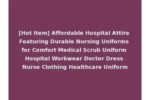 [Hot Item] Affordable Hospital Attire Featuring Durable Nursing Uniforms for Comfort Medical Scrub Uniform Hospital Workwear Doctor Dress Nurse Clothing Healthcare Uniform