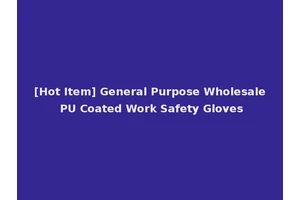 [Hot Item] General Purpose Wholesale PU Coated Work Safety Gloves