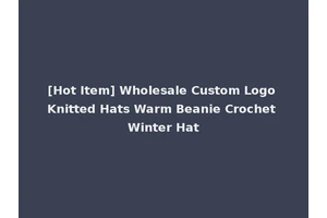 [Hot Item] Wholesale Custom Logo Knitted Hats Warm Beanie Crochet Winter Hat