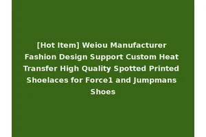 [Hot Item] Weiou Manufacturer Fashion Design Support Custom Heat Transfer High Quality Spotted Printed Shoelaces for Force1 and Jumpmans Shoes