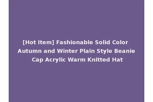 [Hot Item] Fashionable Solid Color Autumn and Winter Plain Style Beanie Cap Acrylic Warm Knitted Hat