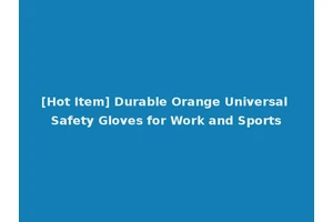 [Hot Item] Durable Orange Universal Safety Gloves for Work and Sports