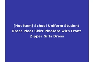 [Hot Item] School Uniform Student Dress Pleat Skirt Pinafore with Front Zipper Girls Dress