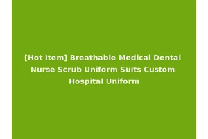[Hot Item] Breathable Medical Dental Nurse Scrub Uniform Suits Custom Hospital Uniform