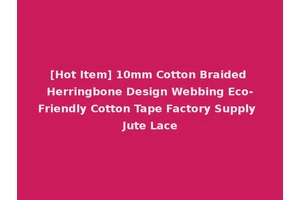 [Hot Item] 10mm Cotton Braided Herringbone Design Webbing Eco-Friendly Cotton Tape Factory Supply Jute Lace