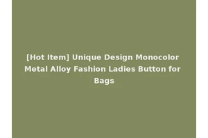 [Hot Item] Unique Design Monocolor Metal Alloy Fashion Ladies Button for Bags