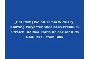 [Hot Item] Weiou 15mm Wide Fly Knitting Polyester Shoelaces Premium Stretch Braided Cords Unisex for Kids&Adults Custom Bulk