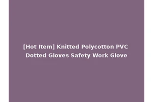 [Hot Item] Knitted Polycotton PVC Dotted Gloves Safety Work Glove