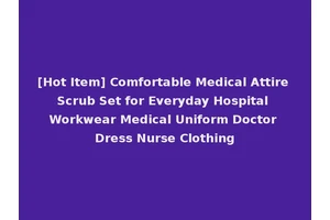 [Hot Item] Comfortable Medical Attire Scrub Set for Everyday Hospital Workwear Medical Uniform Doctor Dress Nurse Clothing