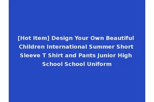 [Hot Item] Design Your Own Beautiful Children International Summer Short Sleeve T Shirt and Pants Junior High School School Uniform
