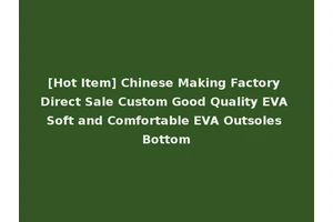[Hot Item] Chinese Making Factory Direct Sale Custom Good Quality EVA Soft and Comfortable EVA Outsoles Bottom