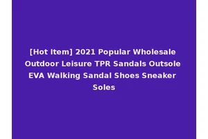 [Hot Item] 2021 Popular Wholesale Outdoor Leisure TPR Sandals Outsole EVA Walking Sandal Shoes Sneaker Soles