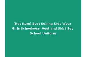 [Hot Item] Best Selling Kids Wear Girls Schoolwear Vest and Skirt Set School Uniform