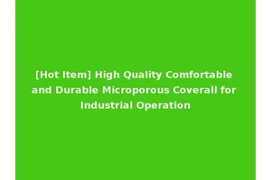 [Hot Item] High Quality Comfortable and Durable Microporous Coverall for Industrial Operation