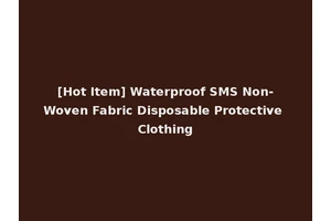 [Hot Item] Waterproof SMS Non-Woven Fabric Disposable Protective Clothing