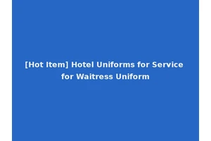 [Hot Item] Hotel Uniforms for Service for Waitress Uniform