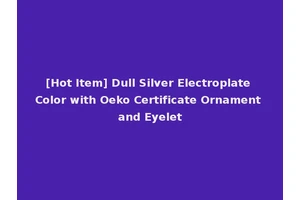 [Hot Item] Dull Silver Electroplate Color with Oeko Certificate Ornament and Eyelet