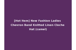 [Hot Item] New Fashion Ladies Chevron Band Knitted Linen Cloche Hat (camel)
