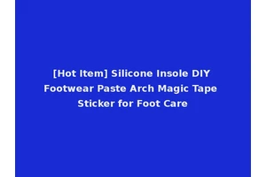 [Hot Item] Silicone Insole DIY Footwear Paste Arch Magic Tape Sticker for Foot Care