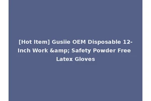 [Hot Item] Gusiie OEM Disposable 12-Inch Work &amp; Safety Powder Free Latex Gloves