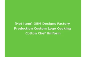 [Hot Item] OEM Designs Factory Production Custom Logo Cooking Cotton Chef Uniform