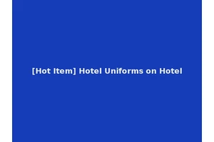 [Hot Item] Hotel Uniforms on Hotel