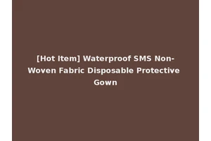 [Hot Item] Waterproof SMS Non-Woven Fabric Disposable Protective Gown