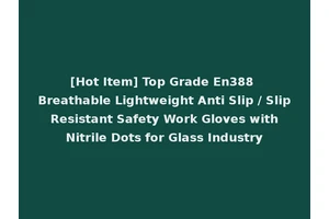 [Hot Item] Top Grade En388 Breathable Lightweight Anti Slip / Slip Resistant Safety Work Gloves with Nitrile Dots for Glass Industry
