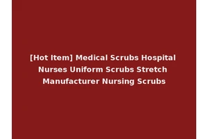 [Hot Item] Medical Scrubs Hospital Nurses Uniform Scrubs Stretch Manufacturer Nursing Scrubs