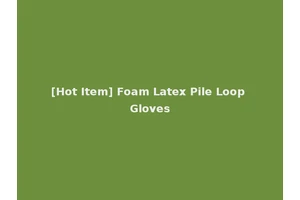 [Hot Item] Foam Latex Pile Loop Gloves