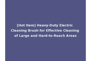 [Hot Item] Heavy-Duty Electric Cleaning Brush for Effective Cleaning of Large and Hard-to-Reach Areas