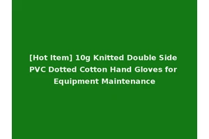 [Hot Item] 10g Knitted Double Side PVC Dotted Cotton Hand Gloves for Equipment Maintenance