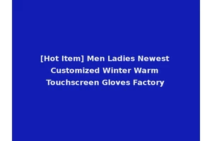 [Hot Item] Men Ladies Newest Customized Winter Warm Touchscreen Gloves Factory