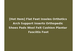 [Hot Item] Flat Feet Insoles Orthotics Arch Support Inserts Orthopedic Shoes Pads Wool Felt Cushion Plantar Fasciitis Foot